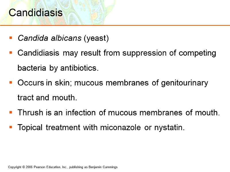 Candidiasis Candida albicans (yeast) Candidiasis may result from suppression of competing bacteria by antibiotics.